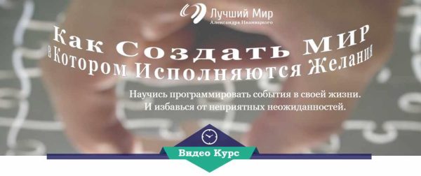 Как создать мир, в котором исполняются желания (Александр Иваницкий)